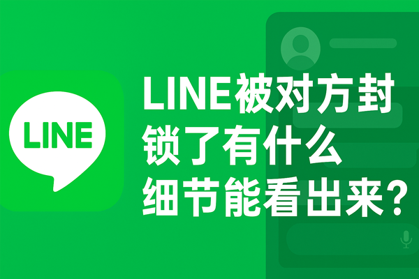 LINE被對方封鎖了有什麼細節能看出來？